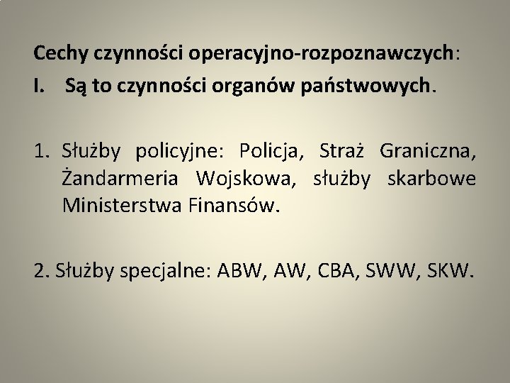 Cechy czynności operacyjno-rozpoznawczych: I. Są to czynności organów państwowych. 1. Służby policyjne: Policja, Straż