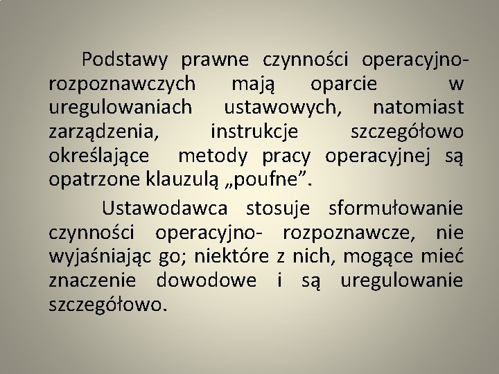  Podstawy prawne czynności operacyjnorozpoznawczych mają oparcie w uregulowaniach ustawowych, natomiast zarządzenia, instrukcje szczegółowo