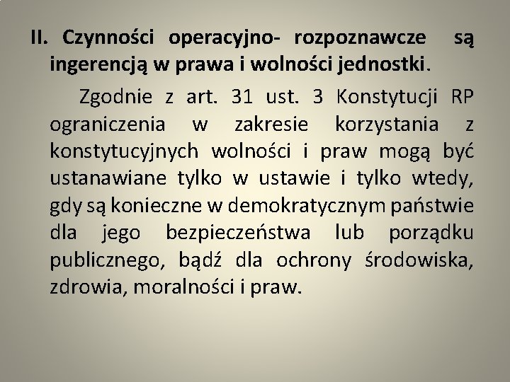 II. Czynności operacyjno- rozpoznawcze są ingerencją w prawa i wolności jednostki. Zgodnie z art.