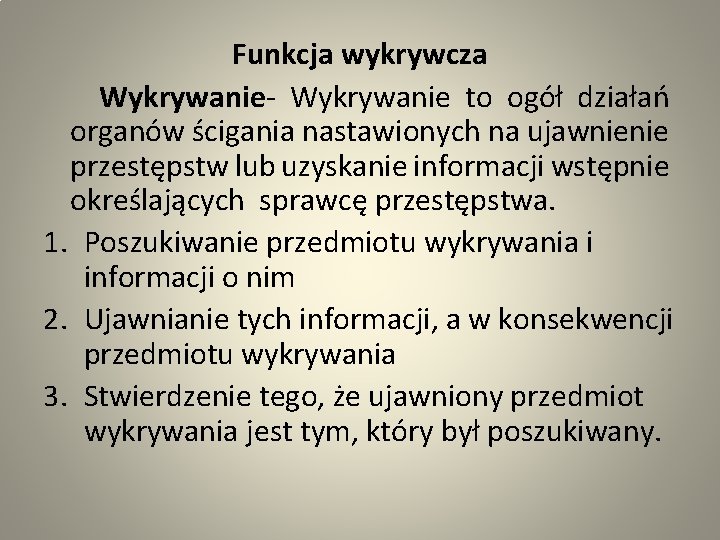 Funkcja wykrywcza Wykrywanie- Wykrywanie to ogół działań organów ścigania nastawionych na ujawnienie przestępstw lub