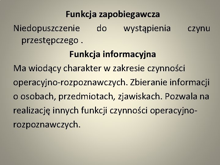 Funkcja zapobiegawcza Niedopuszczenie do wystąpienia czynu przestępczego. Funkcja informacyjna Ma wiodący charakter w zakresie