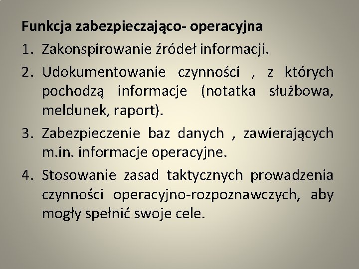 Funkcja zabezpieczająco- operacyjna 1. Zakonspirowanie źródeł informacji. 2. Udokumentowanie czynności , z których pochodzą