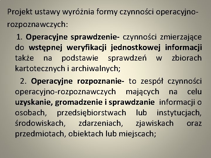 Projekt ustawy wyróżnia formy czynności operacyjno- rozpoznawczych: 1. Operacyjne sprawdzenie- czynności zmierzające do wstępnej