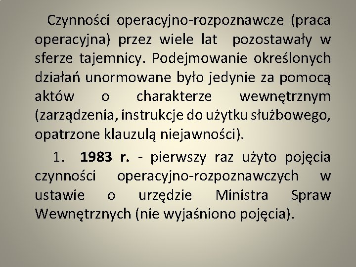  Czynności operacyjno-rozpoznawcze (praca operacyjna) przez wiele lat pozostawały w sferze tajemnicy. Podejmowanie określonych