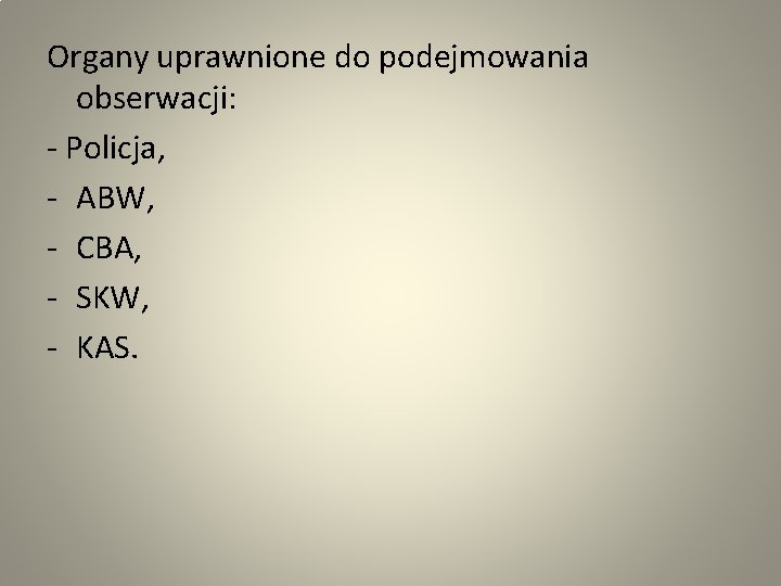 Organy uprawnione do podejmowania obserwacji: - Policja, - ABW, - CBA, - SKW, -