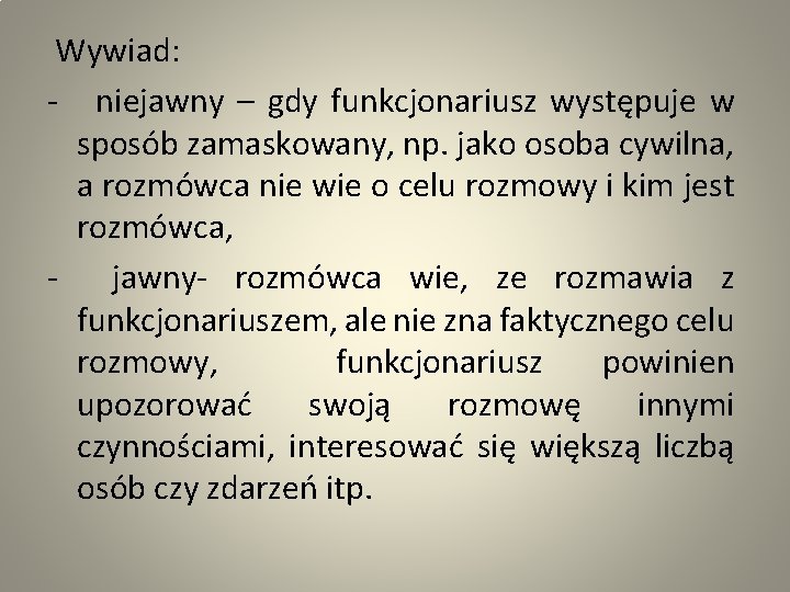  Wywiad: - niejawny – gdy funkcjonariusz występuje w sposób zamaskowany, np. jako osoba