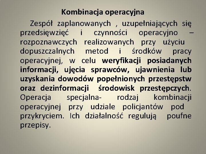 Kombinacja operacyjna Zespół zaplanowanych , uzupełniających się przedsięwzięć i czynności operacyjno – rozpoznawczych realizowanych