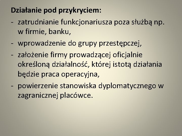 Działanie pod przykryciem: - zatrudnianie funkcjonariusza poza służbą np. w firmie, banku, - wprowadzenie