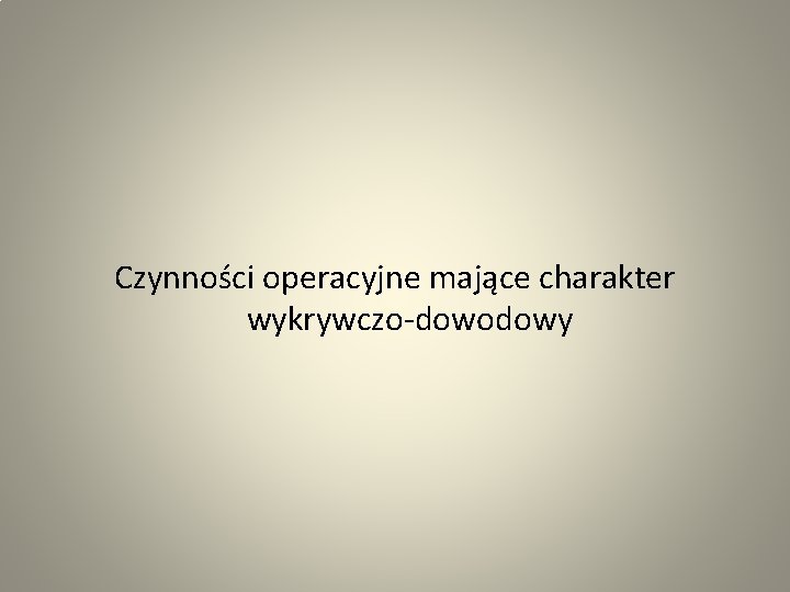 Czynności operacyjne mające charakter wykrywczo-dowodowy 