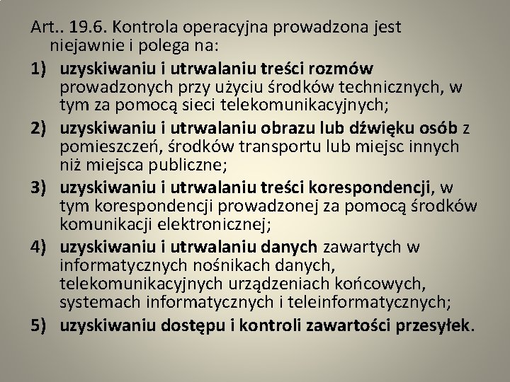 Art. . 19. 6. Kontrola operacyjna prowadzona jest niejawnie i polega na: 1) uzyskiwaniu