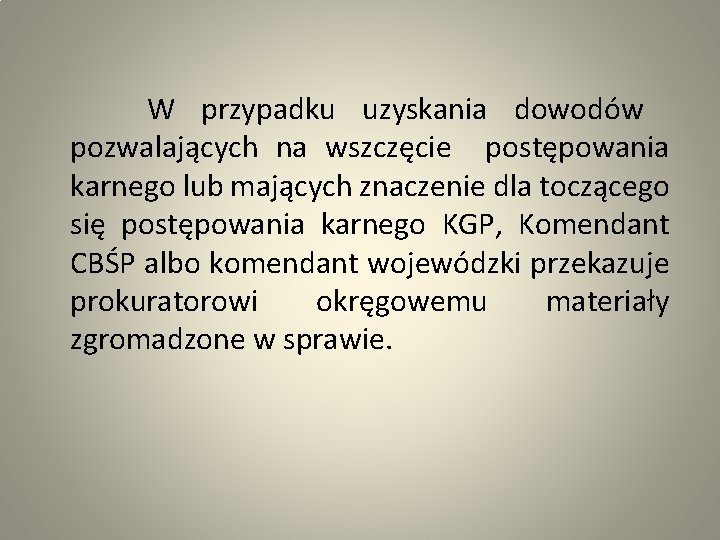  W przypadku uzyskania dowodów pozwalających na wszczęcie postępowania karnego lub mających znaczenie dla