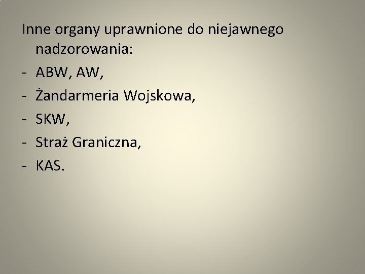 Inne organy uprawnione do niejawnego nadzorowania: - ABW, AW, - Żandarmeria Wojskowa, - SKW,