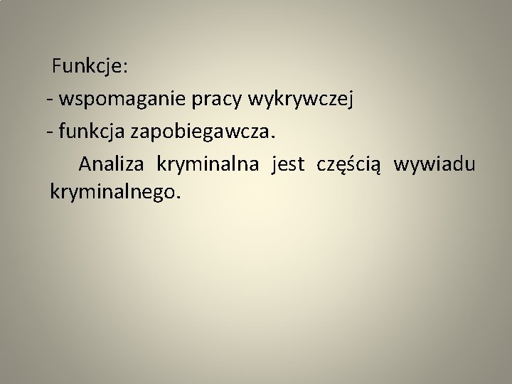  Funkcje: - wspomaganie pracy wykrywczej - funkcja zapobiegawcza. Analiza kryminalna jest częścią wywiadu