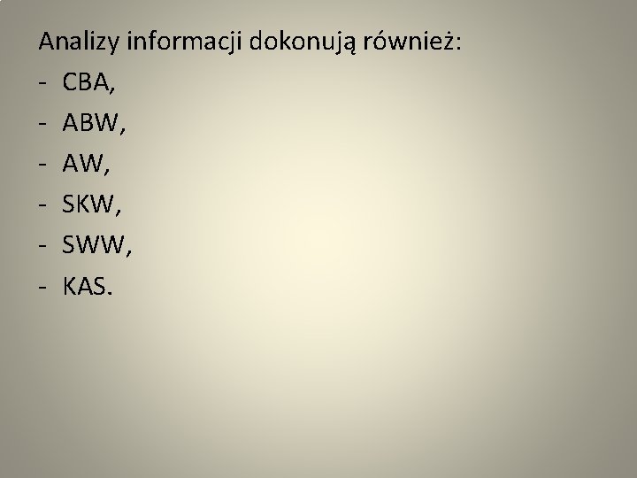 Analizy informacji dokonują również: - CBA, - ABW, - AW, - SKW, - SWW,