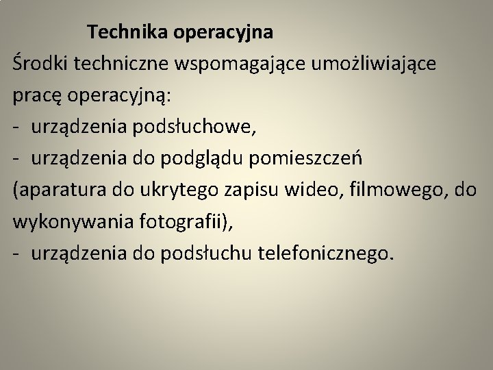  Technika operacyjna Środki techniczne wspomagające umożliwiające pracę operacyjną: - urządzenia podsłuchowe, - urządzenia