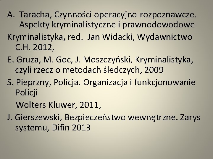 A. Taracha, Czynności operacyjno-rozpoznawcze. Aspekty kryminalistyczne i prawnodowe Kryminalistyka, red. Jan Widacki, Wydawnictwo C.