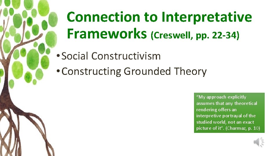 Connection to Interpretative Frameworks (Creswell, pp. 22 -34) • Social Constructivism • Constructing Grounded
