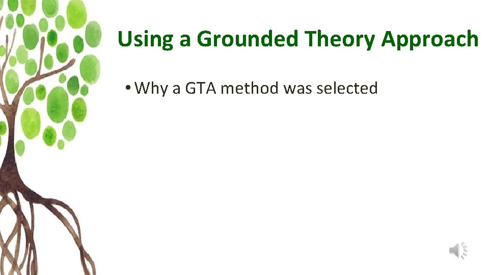 Using a Grounded Theory Approach • Why a GTA method was selected 