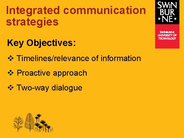 Integrated communication strategies Key Objectives: v Timelines/relevance of information v Proactive approach v Two-way