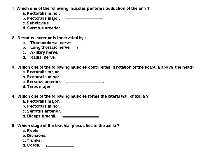1. Which one of the following muscles performs adduction of the arm ? a.