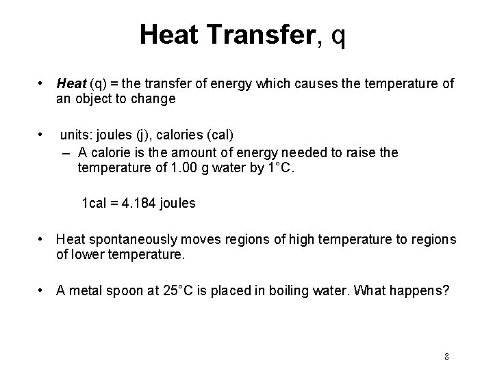 Heat Transfer, q • Heat (q) = the transfer of energy which causes the