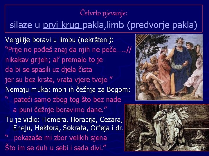 Četvrto pjevanje: silaze u prvi krug pakla, limb (predvorje pakla) Vergilije boravi u limbu Četvrto pjevanje: silaze u prvi krug pakla, limb (predvorje pakla) Vergilije boravi u limbu