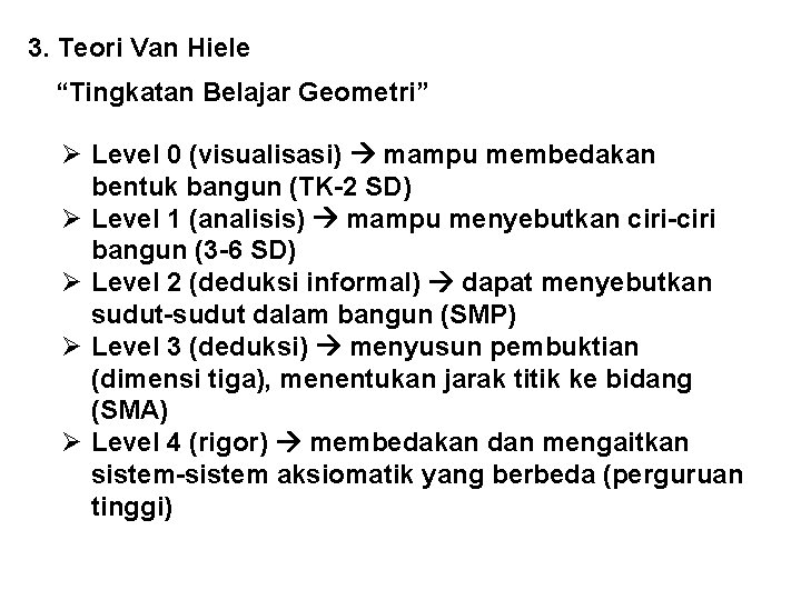 3. Teori Van Hiele “Tingkatan Belajar Geometri” Ø Level 0 (visualisasi) mampu membedakan bentuk
