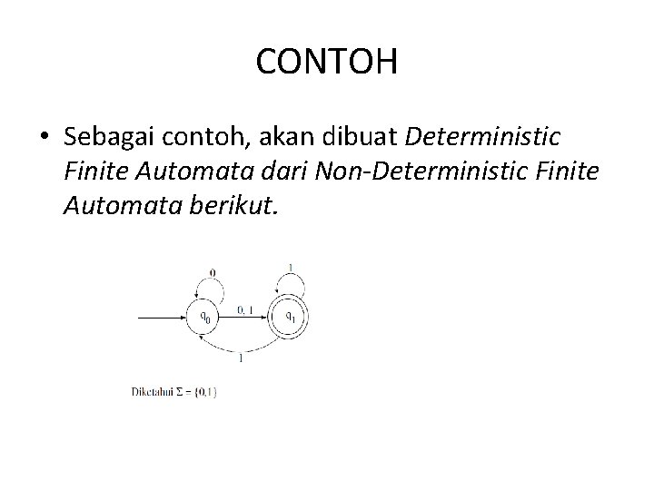 CONTOH • Sebagai contoh, akan dibuat Deterministic Finite Automata dari Non-Deterministic Finite Automata berikut.