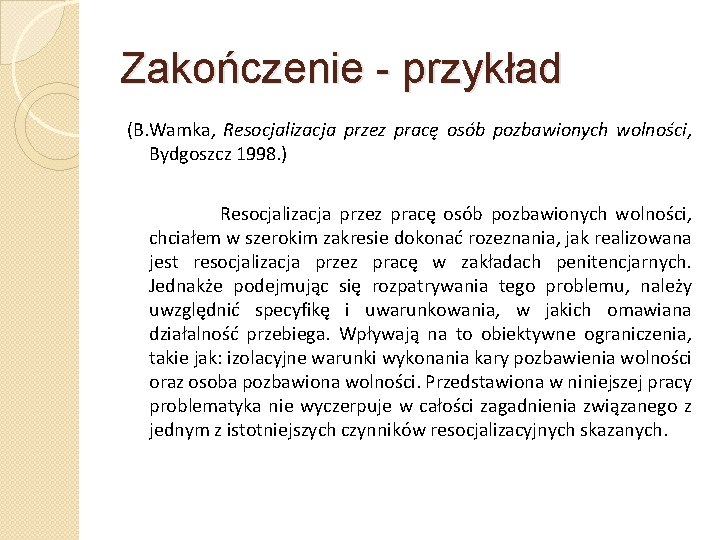 Zakończenie - przykład (B. Wamka, Resocjalizacja przez pracę osób pozbawionych wolności, Bydgoszcz 1998. )