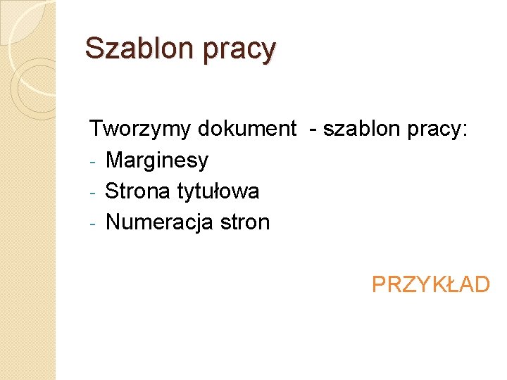 Szablon pracy Tworzymy dokument - szablon pracy: - Marginesy - Strona tytułowa - Numeracja