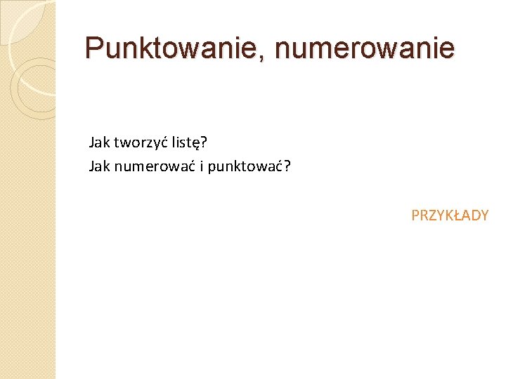 Punktowanie, numerowanie Jak tworzyć listę? Jak numerować i punktować? PRZYKŁADY 