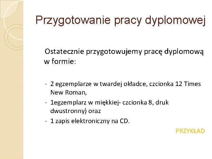 Przygotowanie pracy dyplomowej Ostatecznie przygotowujemy pracę dyplomową w formie: 2 egzemplarze w twardej okładce,