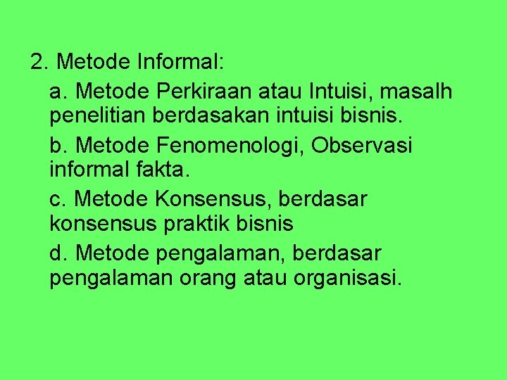 2. Metode Informal: a. Metode Perkiraan atau Intuisi, masalh penelitian berdasakan intuisi bisnis. b.