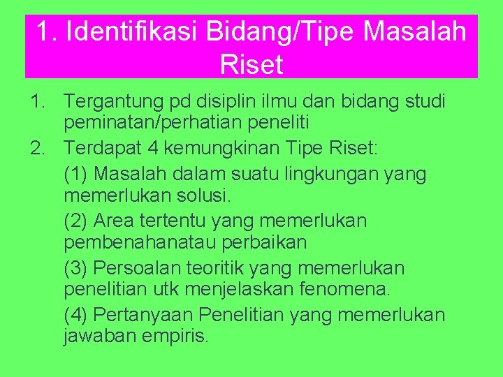 1. Identifikasi Bidang/Tipe Masalah Riset 1. Tergantung pd disiplin ilmu dan bidang studi peminatan/perhatian