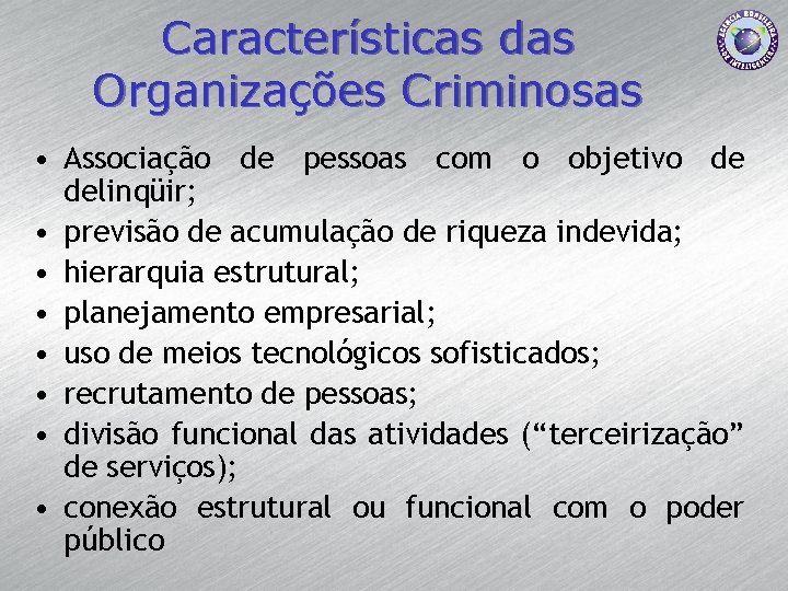 Características das Organizações Criminosas • Associação de pessoas com o objetivo de delinqüir; •