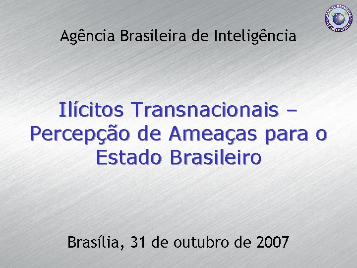 Agência Brasileira de Inteligência Ilícitos Transnacionais – Percepção de Ameaças para o Estado Brasileiro