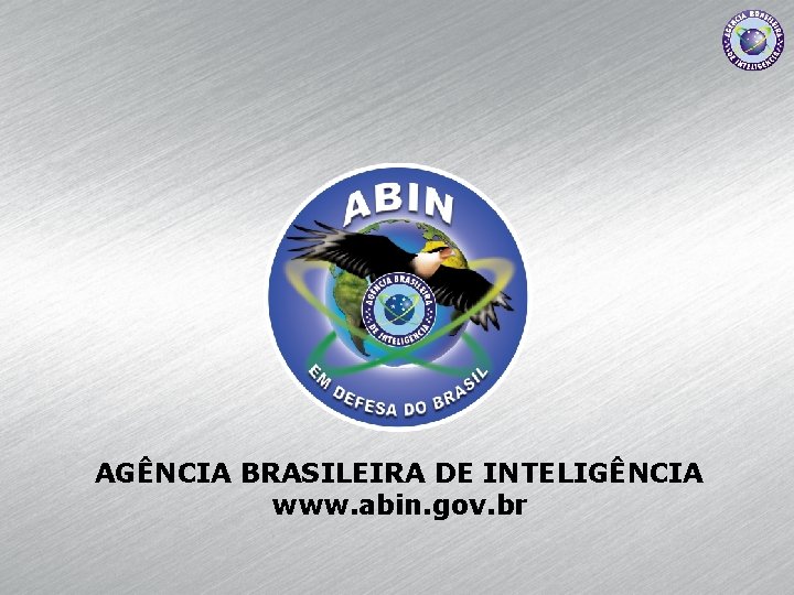 AGÊNCIA BRASILEIRA DE INTELIGÊNCIA www. abin. gov. br 
