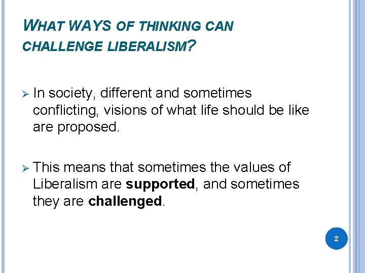 WHAT WAYS OF THINKING CAN CHALLENGE LIBERALISM? Ø In society, different and sometimes conflicting,