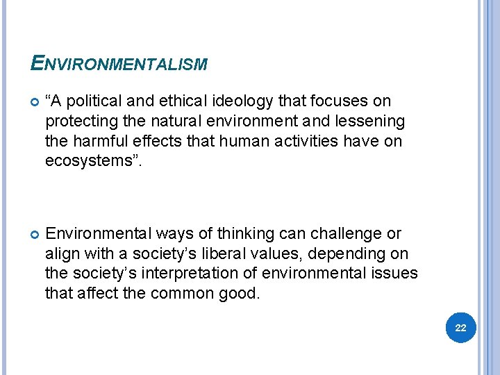 ENVIRONMENTALISM “A political and ethical ideology that focuses on protecting the natural environment and