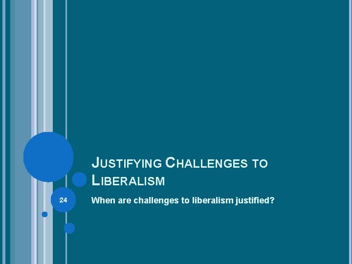 JUSTIFYING CHALLENGES TO LIBERALISM 24 When are challenges to liberalism justified? 