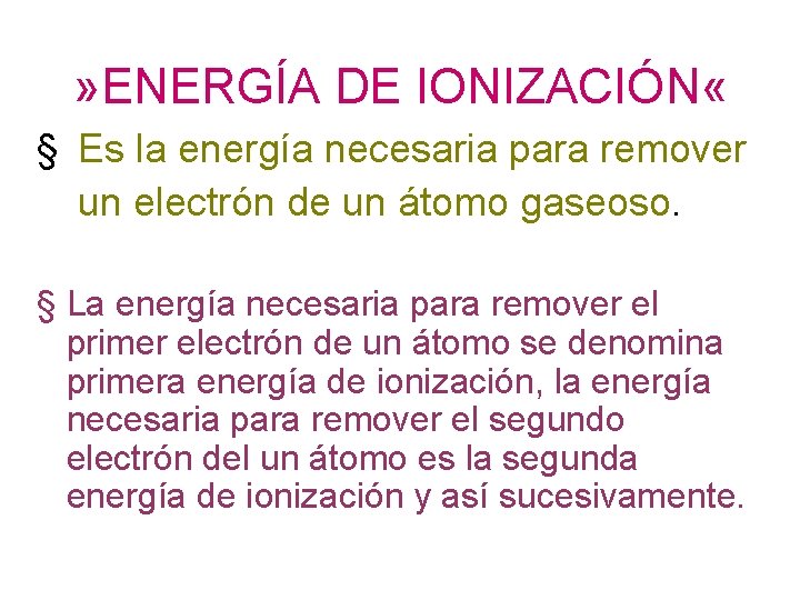 » ENERGÍA DE IONIZACIÓN « § Es la energía necesaria para remover un electrón