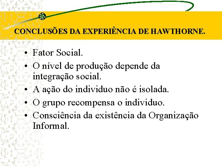 CONCLUSÕES DA EXPERIÊNCIA DE HAWTHORNE. • Fator Social. • O nível de produção depende