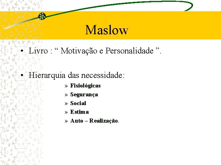 Maslow • Livro : “ Motivação e Personalidade ”. • Hierarquia das necessidade: »