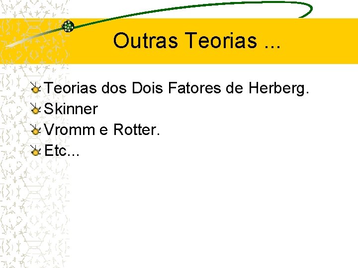 Outras Teorias. . . Teorias dos Dois Fatores de Herberg. Skinner Vromm e Rotter.
