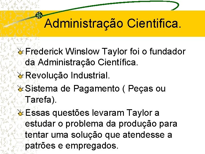 Administração Cientifica. Frederick Winslow Taylor foi o fundador da Administração Científica. Revolução Industrial. Sistema