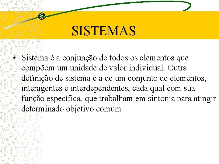 SISTEMAS • Sistema é a conjunção de todos os elementos que compõem um unidade