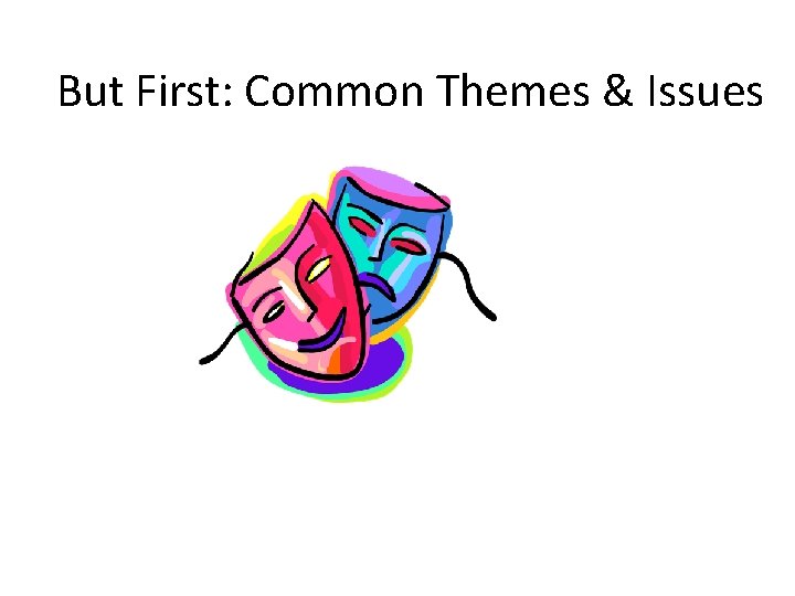 But First: Common Themes & Issues 