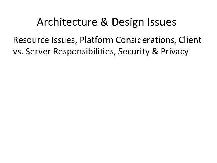 Architecture & Design Issues Resource Issues, Platform Considerations, Client vs. Server Responsibilities, Security &