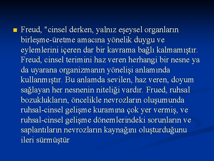 n Freud, "cinsel derken, yalnız eşeysel organların birleşme-üretme amacına yönelik duygu ve eylemlerini içeren