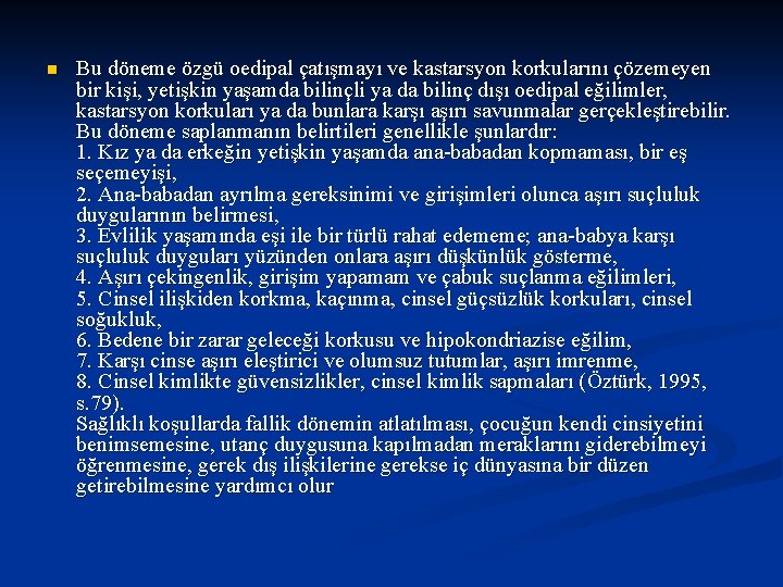 n Bu döneme özgü oedipal çatışmayı ve kastarsyon korkularını çözemeyen bir kişi, yetişkin yaşamda